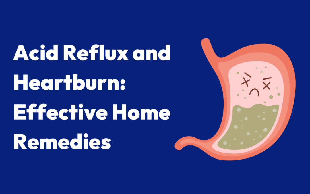 How to Manage Acid Reflux and Heartburn: Effective Home Remedies